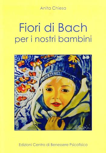 Fiori di Bach per i nostri bambini - Anita Chiesa - Libro Centro Benessere Psicofisico 2009, Armonia e benessere | Libraccio.it