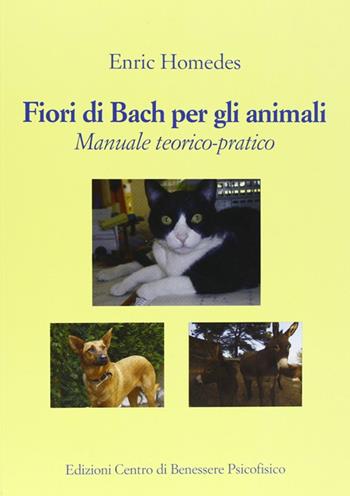Fiori di Bach per gli animali. Manuale teorico-pratico - Enric Homedes - Libro Centro Benessere Psicofisico 2009, Armonia e benessere | Libraccio.it