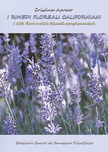 I rimedi floreali californiani. I 103 fiori e altri rimedi complementari - Cristina Aprato - Libro Centro Benessere Psicofisico 2021, Armonia e benessere | Libraccio.it