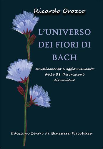 L'universo dei fiori di Bach. Ampliamento e aggiornamento delle 38 descrizioni dinamiche - Ricardo Orozco - Libro Centro Benessere Psicofisico 2023, Medicine integrate | Libraccio.it