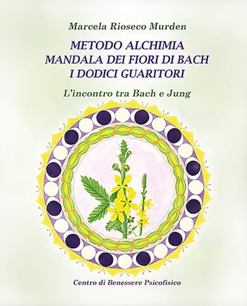 Metodo alchimia, mandala dei fiori di Bach, i dodici guaritori. L'incontro tra Bach e Jung - Marcela Rioseco Murden - Libro Centro Benessere Psicofisico 2025, Armonia e benessere | Libraccio.it