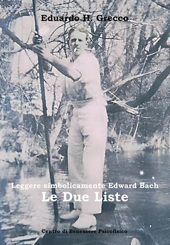 Leggere simbolicamente Edward Bach. Le due liste - Eduardo H. Grecco - Libro Centro Benessere Psicofisico 2025, Medicine integrate | Libraccio.it