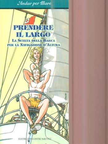Prendere il largo. La scelta della barca per la navigazione d'altura  - Libro Incontri Nautici 1999 | Libraccio.it