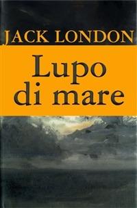 Il lupo di mare - Jack London - Libro Incontri Nautici 2000 | Libraccio.it