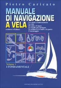 Manuale di navigazione a vela. Costiera e d'altura. Vol. 1: I fondamentali - Pietro Caricato - Libro Incontri Nautici 2001 | Libraccio.it