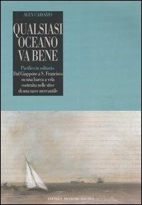 Qualsiasi oceano va bene. Pacifico in solitario. Dal Giappone a S. Francisco su una barca a vela costruita nelle stive di una nave mercantile - Alex Carozzo - Libro Incontri Nautici 2004 | Libraccio.it