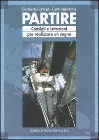 Partire. Consigli e istruzioni per realizzare un sogno - Elisabetta Eördegh, Carlo Auriemma - Libro Incontri Nautici 2005 | Libraccio.it