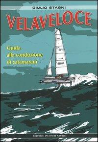 Velaveloce. Guida alla conduzione di catamarani - Giulio Stagni - Libro Incontri Nautici 2005 | Libraccio.it