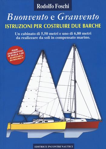 Buonvento e granvento. Istruzioni per costruire due barche. Un cabinato di 5,50 metri e uno di 6,80 metri da realizzare da soli in compensato marino - Rodolfo Foschi - Libro Incontri Nautici 2015 | Libraccio.it