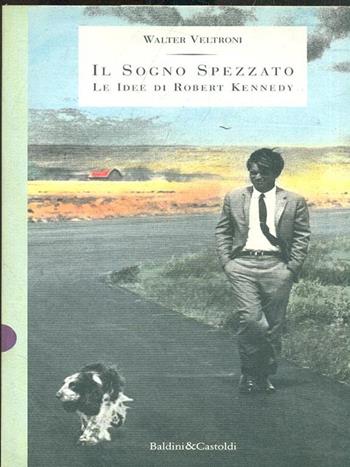 Il sogno spezzato. Le idee di Robert Kennedy - Walter Veltroni - Libro Dalai Editore 1997, I saggi | Libraccio.it