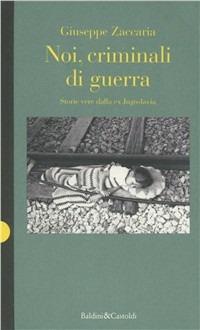 Noi, criminali di guerra. Storie vere della ex Jugoslavia - Giuseppe Zaccaria - Libro Dalai Editore, Giallo & nero | Libraccio.it