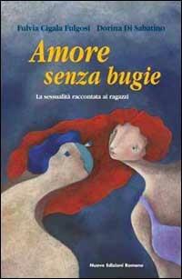 Amore senza bugie. La sessualità raccontata ai ragazzi - Fulvia Cigala Fulgosi, Dorina Di Sabatino - Libro Nuove Edizioni Romane 2003, Fuori collana | Libraccio.it