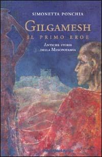 Gilgamesh, il primo eroe. Antiche storie della Mesopotamia - Simonetta Ponchia - Libro Nuove Edizioni Romane 2000, Racconti per i più grandi | Libraccio.it