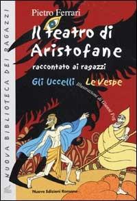 Il teatro di Aristofane raccontato ai ragazzi. Gli uccelli. Le vespe - Pietro Ferrari - Libro Nuove Edizioni Romane 2002, Nuova biblioteca dei ragazzi | Libraccio.it