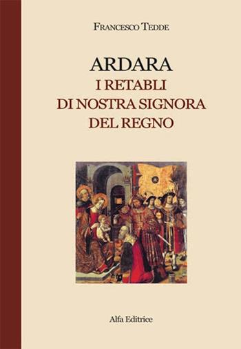 Ardara. I retabli di Nostra Signora del Regno - Francesco Tedde - Libro Alfa Editrice 2005, L'arte e la cultura | Libraccio.it