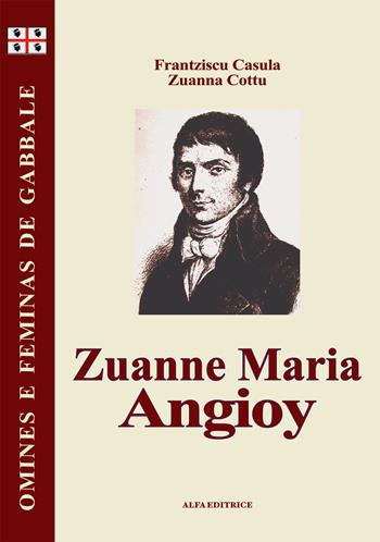 Zuanne Maria Angioy. Testo sardo - Francesco Casula, Giovanna Cottu - Libro Alfa Editrice 2017, Omines e feminas de gabbale | Libraccio.it