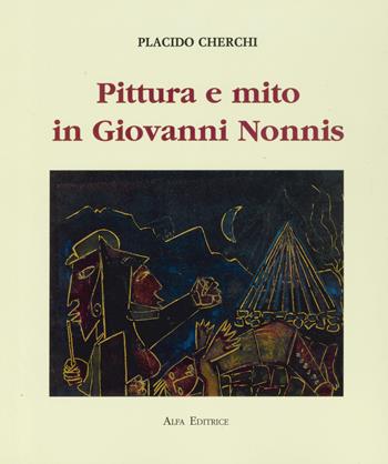 Pittura e mito in Giovanni Nonnis - Placido Cherchi - Libro Alfa Editrice 1990 | Libraccio.it