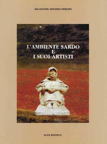 L' ambiente sardo e i suoi artisti - Salvatore Antonio Demuro - Libro Alfa Editrice 1984 | Libraccio.it