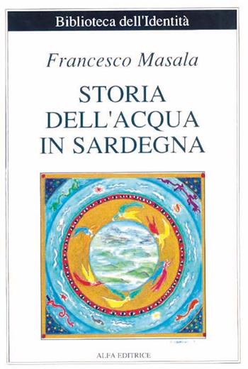 Storia dell'acqua in Sardegna - Francesco Masala - Libro Alfa Editrice 1991, Biblioteca dell'identità | Libraccio.it