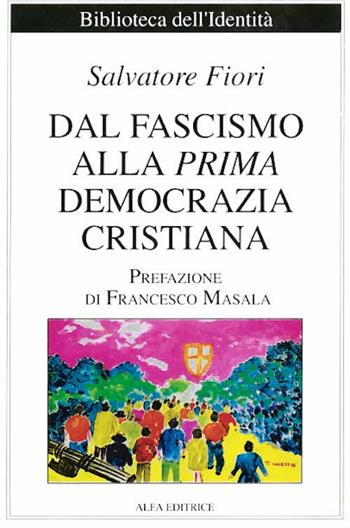 Dal fascismo alla «prima» Democrazia Cristiana - Salvatore Fiori - Libro Alfa Editrice 1992, Biblioteca dell'identità | Libraccio.it