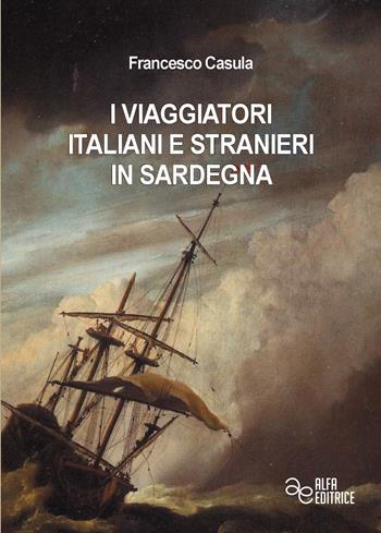 I viaggiatori italiani e stranieri in Sardegna - Francesco Cesare Casùla - Libro Alfa Editrice 2015 | Libraccio.it