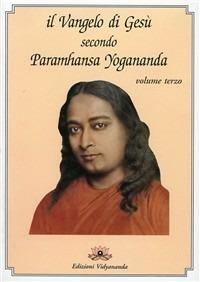 Il Vangelo di Gesù secondo Paramhansa Yogananda. Vol. 3 - Yogananda Paramhansa (Swami) - Libro Vidyananda 2009 | Libraccio.it