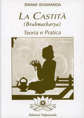 Brahmacharya. Teoria e pratica della castità - Swami Saraswati Sivananda - Libro Vidyananda 2009 | Libraccio.it