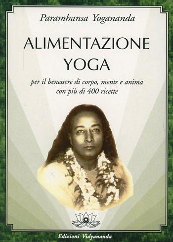 Alimentazione yoga - Yogananda Paramhansa - Libro Vidyananda 2009 | Libraccio.it