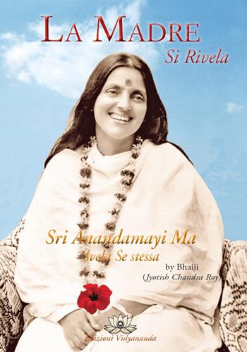 La madre si rivela. Anandamayi Ma svela se stessa - Bhaiji - Libro Vidyananda 2021 | Libraccio.it