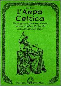 L' arpa celtica. Un viaggio tra passato e presente, incanto e realtà, alla fine del certo, all'inizio del sogno - Hal Belson - Libro Terra di Mezzo 1994, Saggistica | Libraccio.it