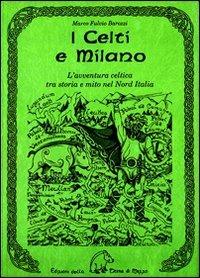 I celti e Milano. L'avventura celtica tra storia e mito nel Nord Italia - Marco Fulvio Barozzi - Libro Terra di Mezzo 1997, Saggistica | Libraccio.it