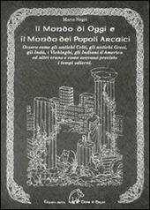 Il mondo di oggi e il mondo dei popoli arcaici. Ovvero come gli antichi celti, gli antichi greci, gli indù, i vichinghi, gli indiani d'America e altri erano e come avevano previsto i tempi moderni