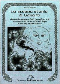 La strana storia di Garolfo. Ovvero le metamorfosi, i problemi e le avventure di un cucciolo di lupo mannaro abbandonato - Fulvio Martini - Libro Terra di Mezzo 1995, Narrativa | Libraccio.it