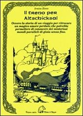 Il treno per Altschicksal. Ovvero la storia di un viaggio per ritrovare un magico amore perduto che potrebbe permettere di conoscere dei misteriosi mondi paralleli di gioia senza fine