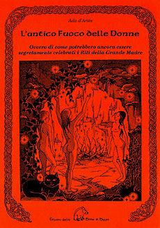 L' antico fuoco delle donne ovvero di come potrebbero ancora essere se gretamente celebrati i riti della grande madre - Ada D'Ariès - Libro Terra di Mezzo 2003, Narrativa | Libraccio.it