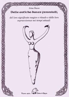 Delle antiche danze femminili, del loro significato magico e rituale e delle loro sopravvivenze nei tempi attuali - Irina Naceo - Libro Terra di Mezzo 2003, Saggistica | Libraccio.it