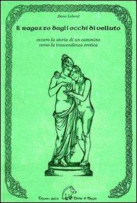 Il ragazzo dagli occhi di velluto ovvero la storia di un cammino verso la trascendenza erotica - Dana Leberel - Libro Terra di Mezzo 2005, Narrativa | Libraccio.it