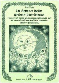 La danza delle anime luminose ovvero di come una ragazza rinunciò ad un avvenire di normalità e conobbe i misteri femminili - Ada D'Ariès - Libro Terra di Mezzo 1996, Narrativa | Libraccio.it