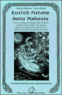 Entità fatate della Padania. Ovvero trattato dei draghi, fate, folletti e di altre strane creature che possono apparire in questa terra, dei loro usi e costumi... - Alberta Dalbosco, Carla Brughi - Libro Terra di Mezzo 2005, Saggistica | Libraccio.it