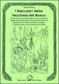 I racconti della vecchina del bosco. Ovvero di come una vecchina narrò, commentò e spiegò ad una fanciulla alcune vecchie fiabe... - Barbara Fiore - Libro Terra di Mezzo 2007, Narrativa | Libraccio.it