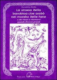 La storia della bambina che andò nel mondo delle fate. E che riuscì a ritornarvi quando divenne grande - Guendalina Storkly - Libro Terra di Mezzo 2008, Narrativa | Libraccio.it