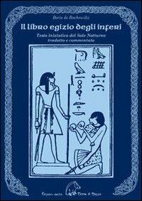 Il libro egizio degli inferi. Testo iniziatico del sole notturno tradotto e commentato - Boris De Rachewiltz - Libro Terra di Mezzo 2009, Sapienziale | Libraccio.it