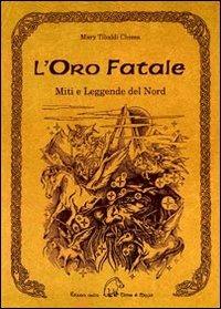 L' oro fatale. Miti e legende del Nord. Trascritti dall'edda e dalle antiche saghe scandinave, danesi e islandesi - Maria Tibaldi Chiesa - Libro Terra di Mezzo 2009, Narrativa | Libraccio.it