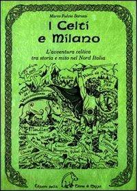 I celti e Milano. L'avventura celtica tra storia e mito nel Nord Italia - Marco Fulvio Barozzi - Libro Terra di Mezzo 2009, Saggistica | Libraccio.it