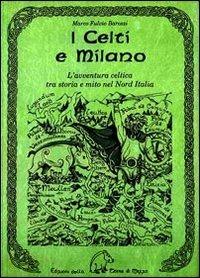 I celti e Milano. L'avventura celtica tra storia e mito nel Nord Italia - Marco Fulvio Barozzi - Libro Terra di Mezzo 2009, Saggistica | Libraccio.it