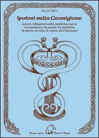 Ipotesi sulla guarigione. Ovvero riflessioni sulla medicina sacra e sciamana, la salute, la malattia, la morte, la vita, il veleno ed il farmaco - Davide Melzi - Libro Terra di Mezzo 2009, Saggistica | Libraccio.it