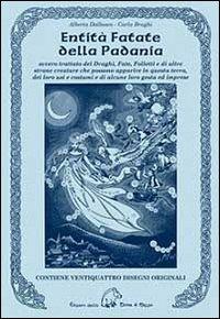 Entità fatate della Padania. Ovvero trattato dei draghi, fate, folletti e di altre strane creature che possono apparire in questa terra, dei loro usi e costumi... - Alberta Dalbosco, Carla Brughi - Libro Terra di Mezzo 2010, Saggistica | Libraccio.it