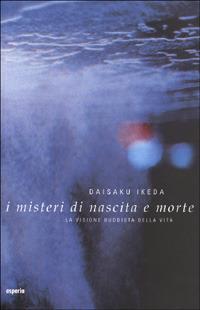 I misteri di nascita e morte. La visione buddista della vita - Daisaku Ikeda - Libro Esperia 1998, Lineamenti | Libraccio.it