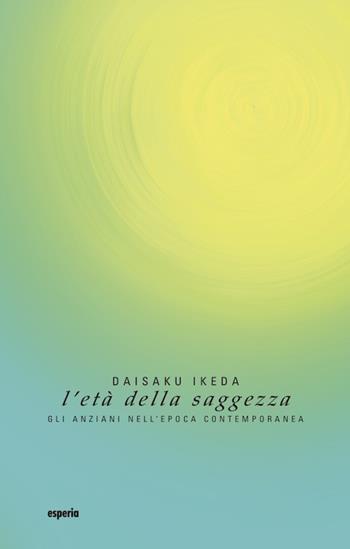 L' età della saggezza. Gli anziani nell'epoca contemporanea - Daisaku Ikeda - Libro Esperia 2001, Lineamenti | Libraccio.it