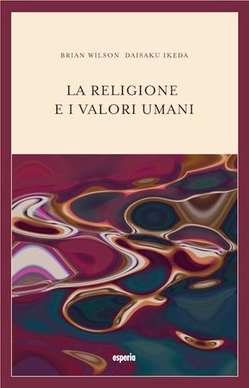 La religione e i valori umani. Dialogo sul ruolo sociale della religione - Bryan Wilson, Daisaku Ikeda - Libro Esperia 2005, Nuovo umanesimo | Libraccio.it